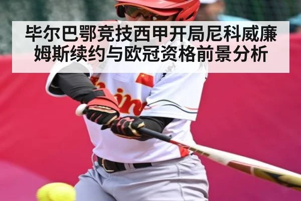 毕尔巴鄂竞技西甲开局尼科威廉姆斯续约与欧冠资格前景分析